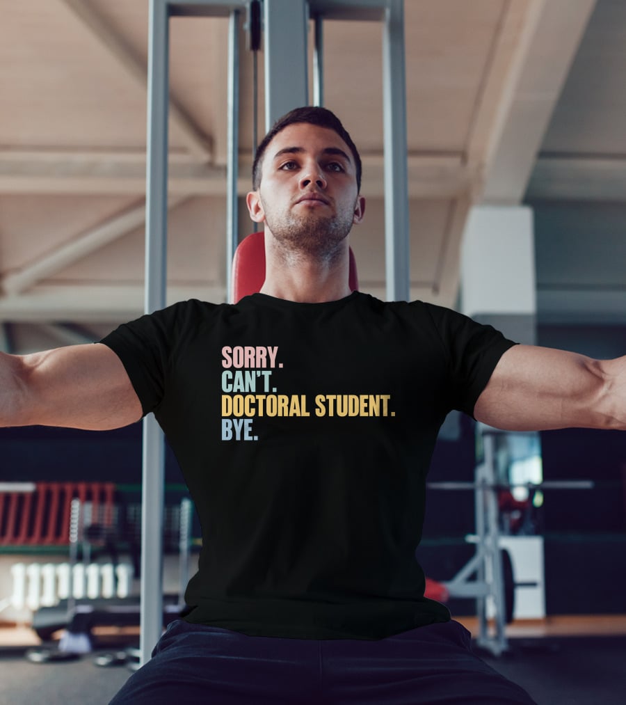 Sorry Can't Doctoral Student Bye T-Shirt