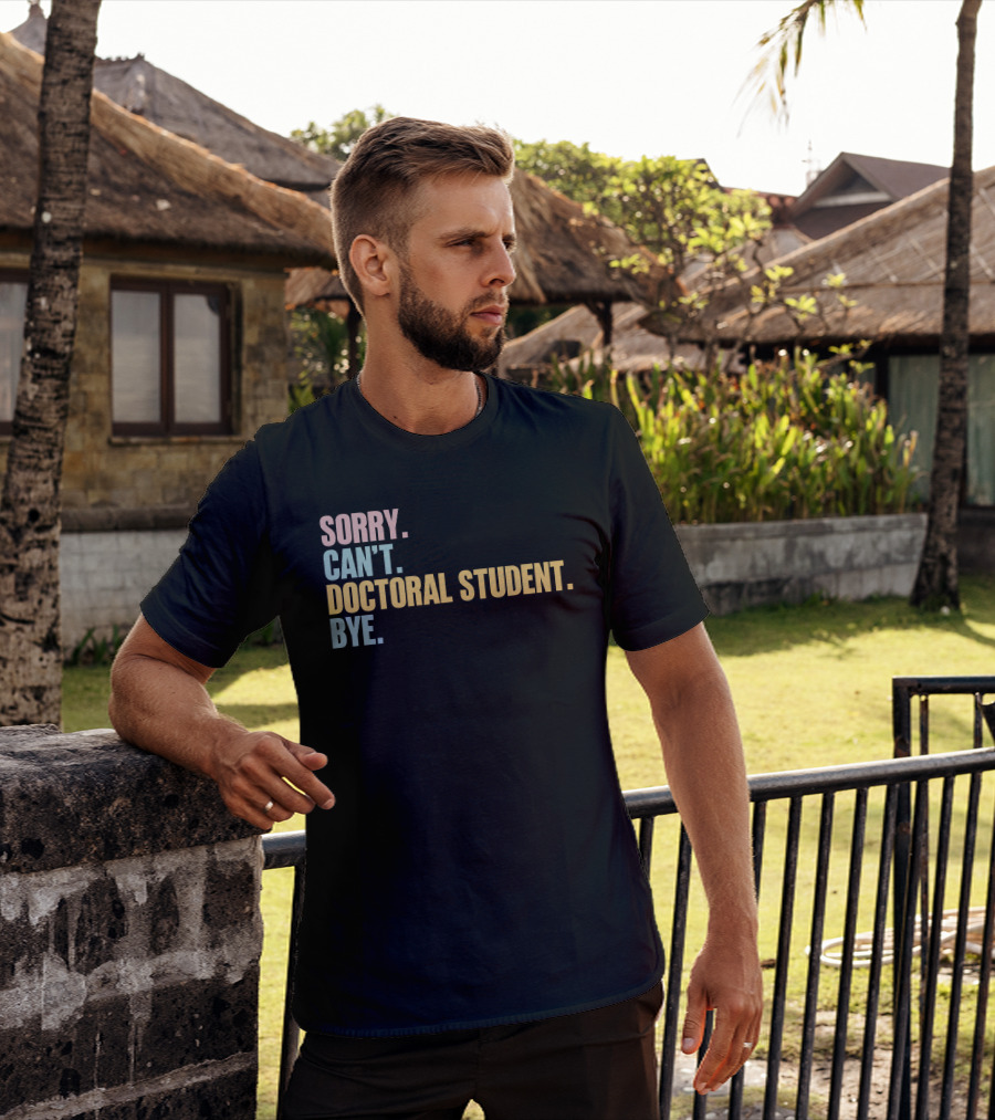 Sorry Can't Doctoral Student Bye T-Shirt
