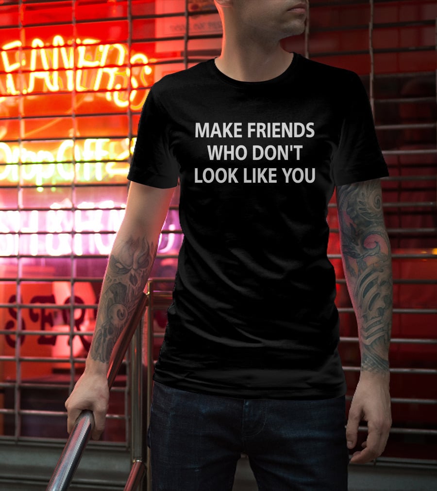 Make Friends Who Don't Look Like You Statement By Stephanie Stuckey T-Shirt