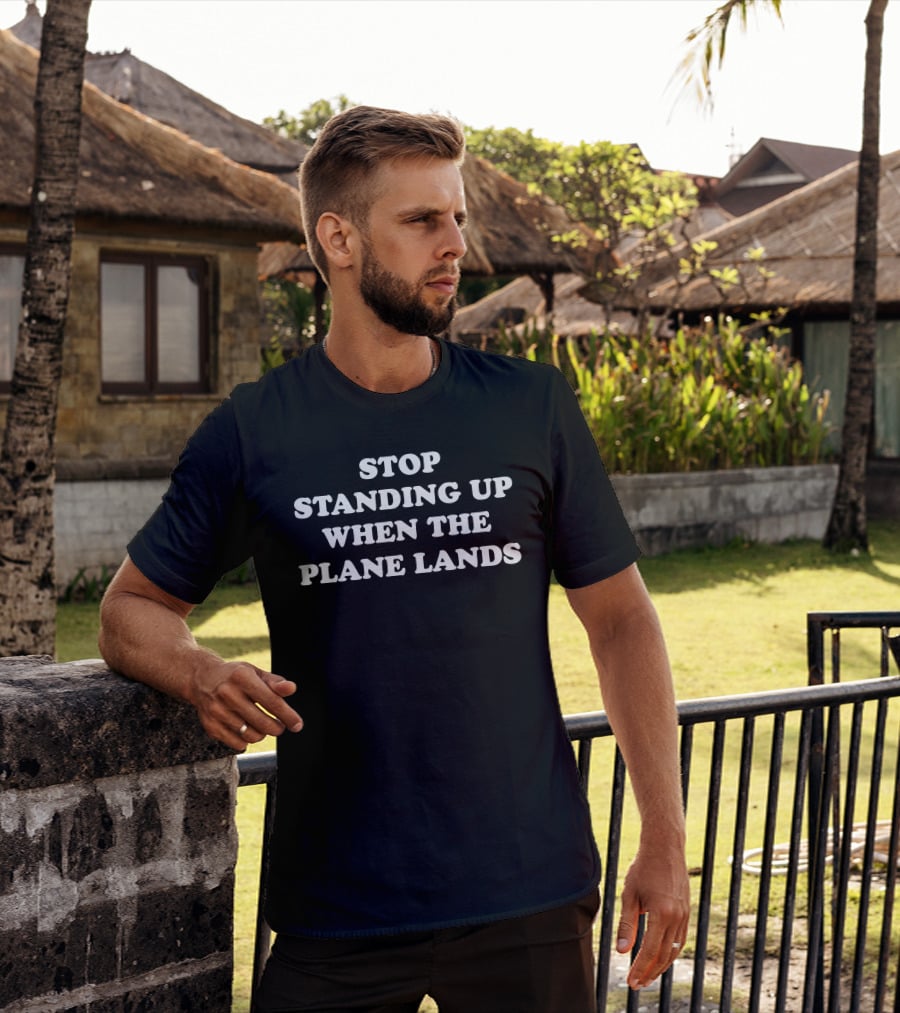 Jeremy Danner Stop Standing Up When The Plane Lands Air Travel Etiquette T-Shirt