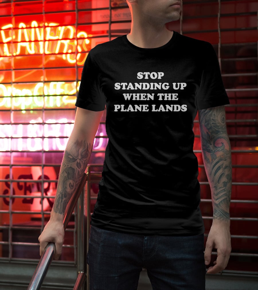 Jeremy Danner Stop Standing Up When The Plane Lands Air Travel Etiquette T-Shirt