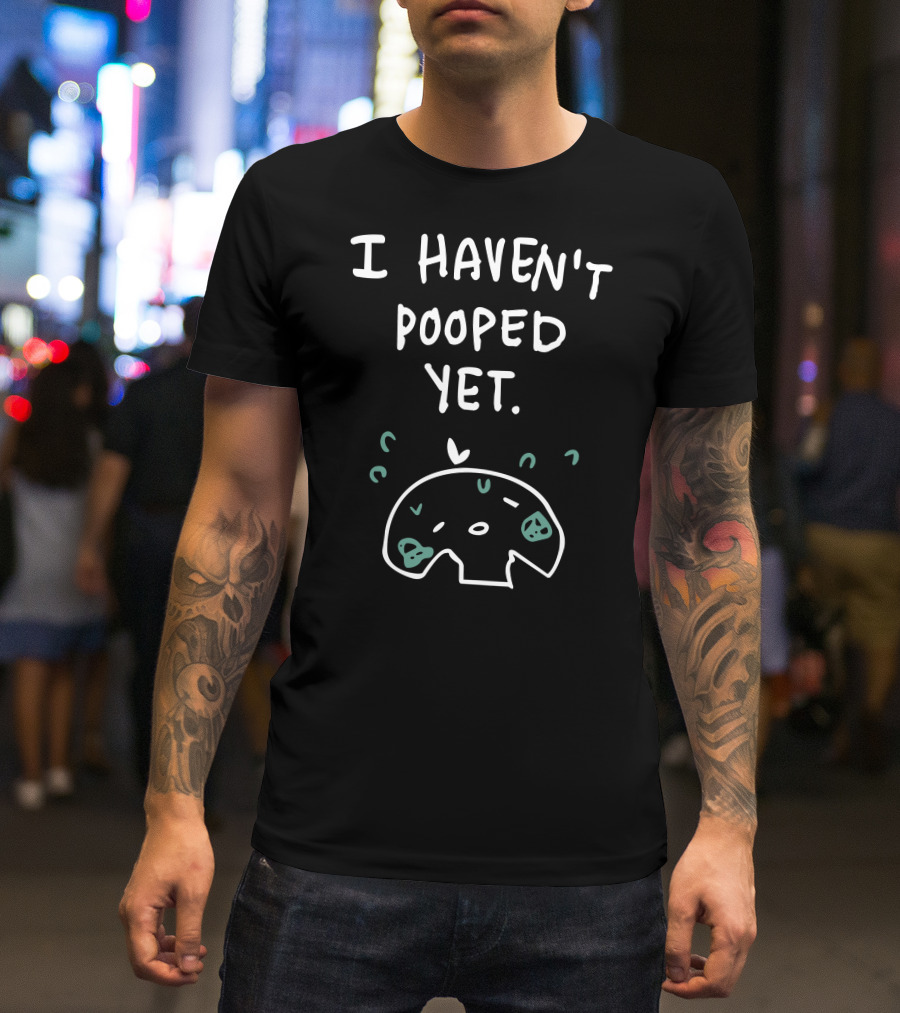 I Haven't Pooped Yet Funny Skull T-Shirt