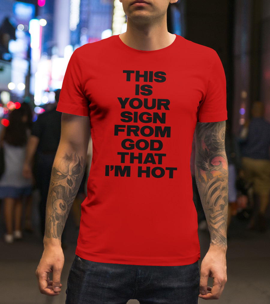 MARINA This Is Your Sign From God That I'm Hot T-Shirt