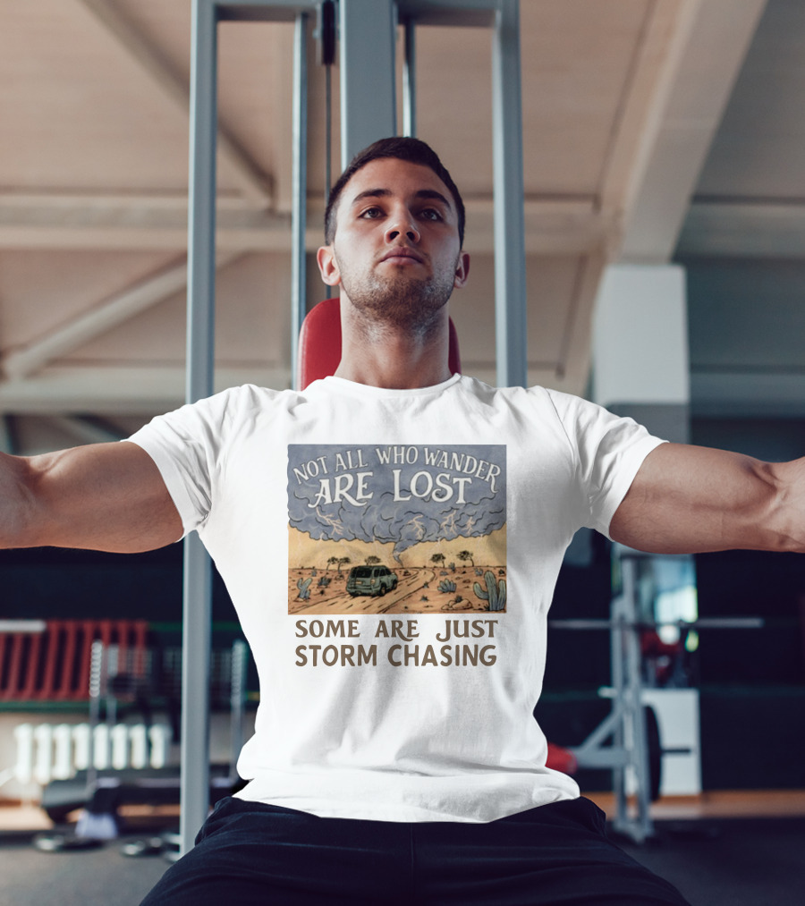 Not All Who Wander Are Lost Some Are Just Storm Chasing Van In Desert Storm T-Shirt