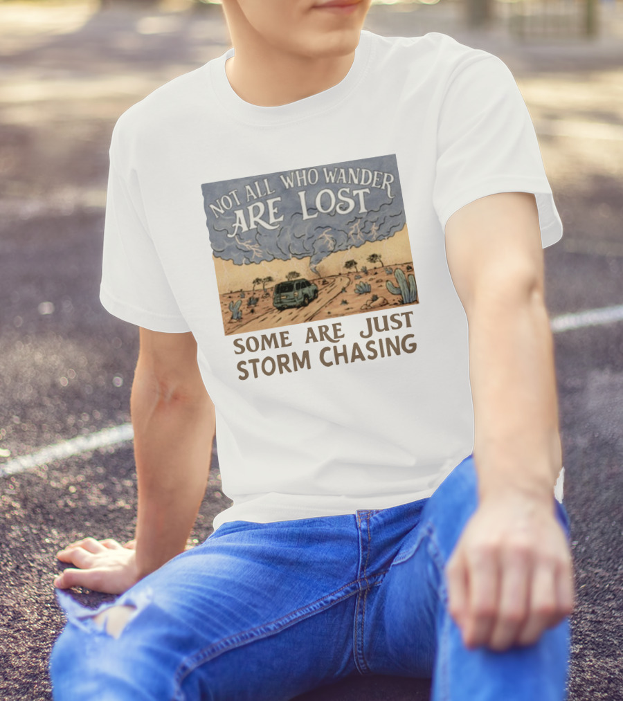 Not All Who Wander Are Lost Some Are Just Storm Chasing Van In Desert Storm T-Shirt