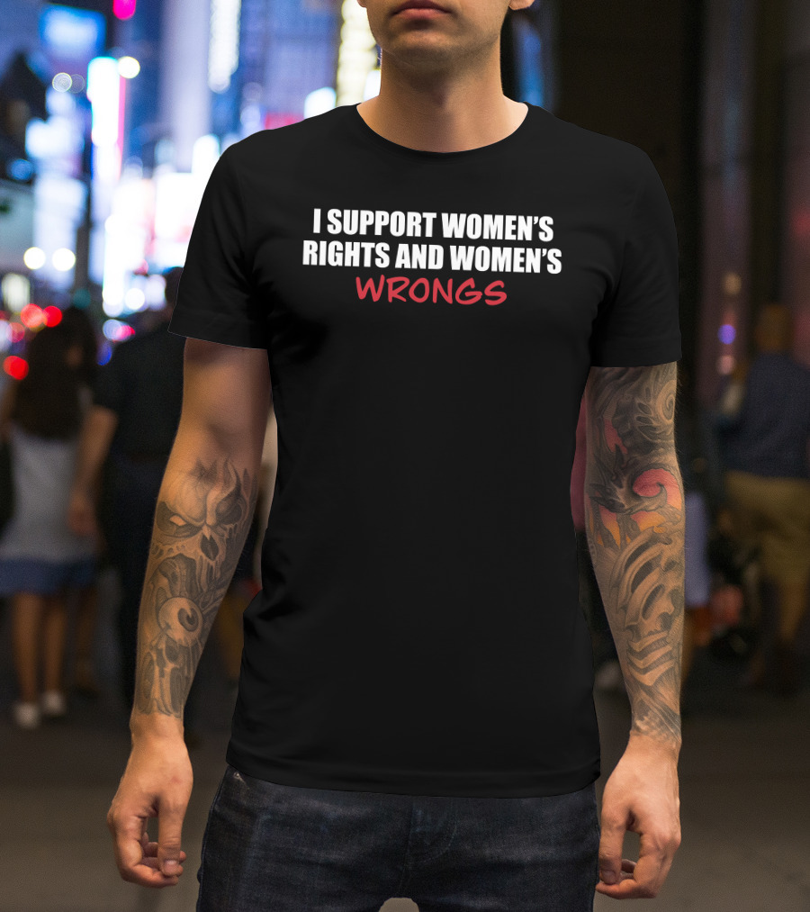 Gothicc I Support Women's Rights And Women's Wrongs Empowerment T-Shirt