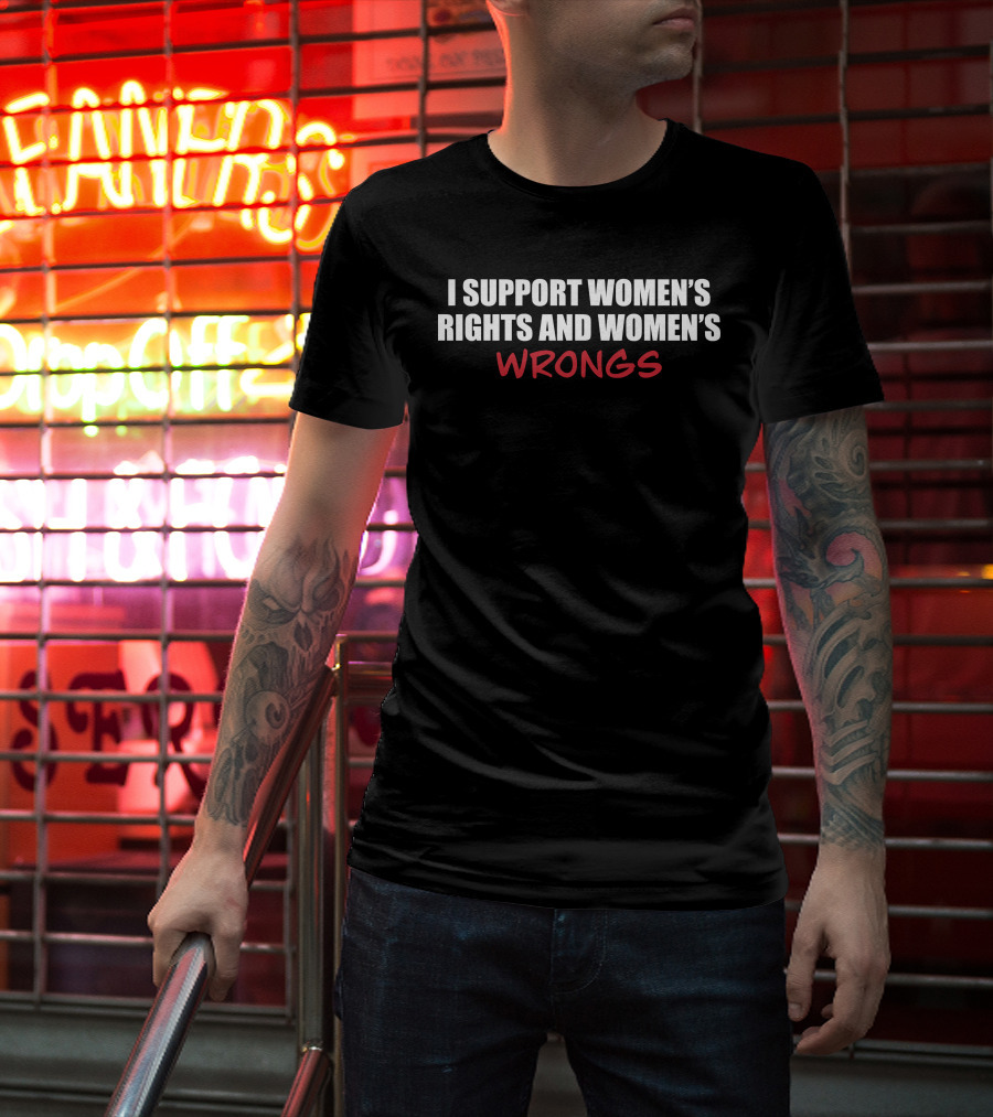 Gothicc I Support Women's Rights And Women's Wrongs Empowerment T-Shirt