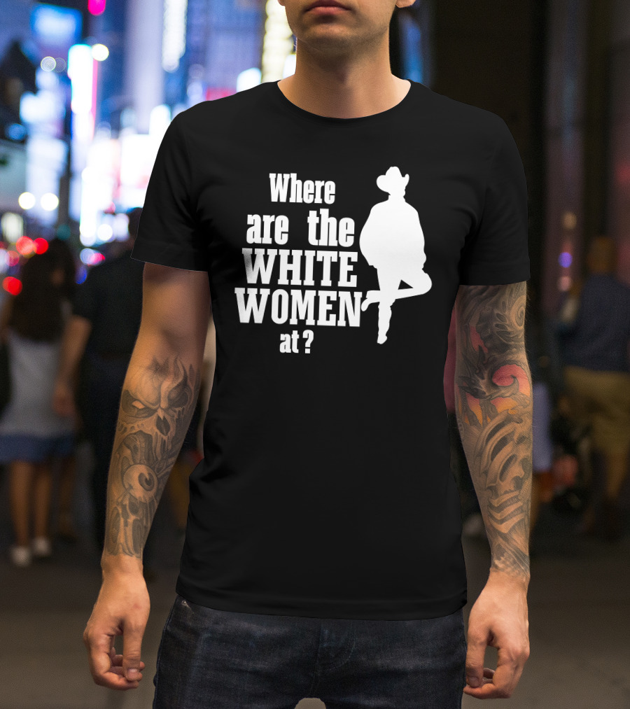 Where Are The White Women At Cowboy T-Shirt
