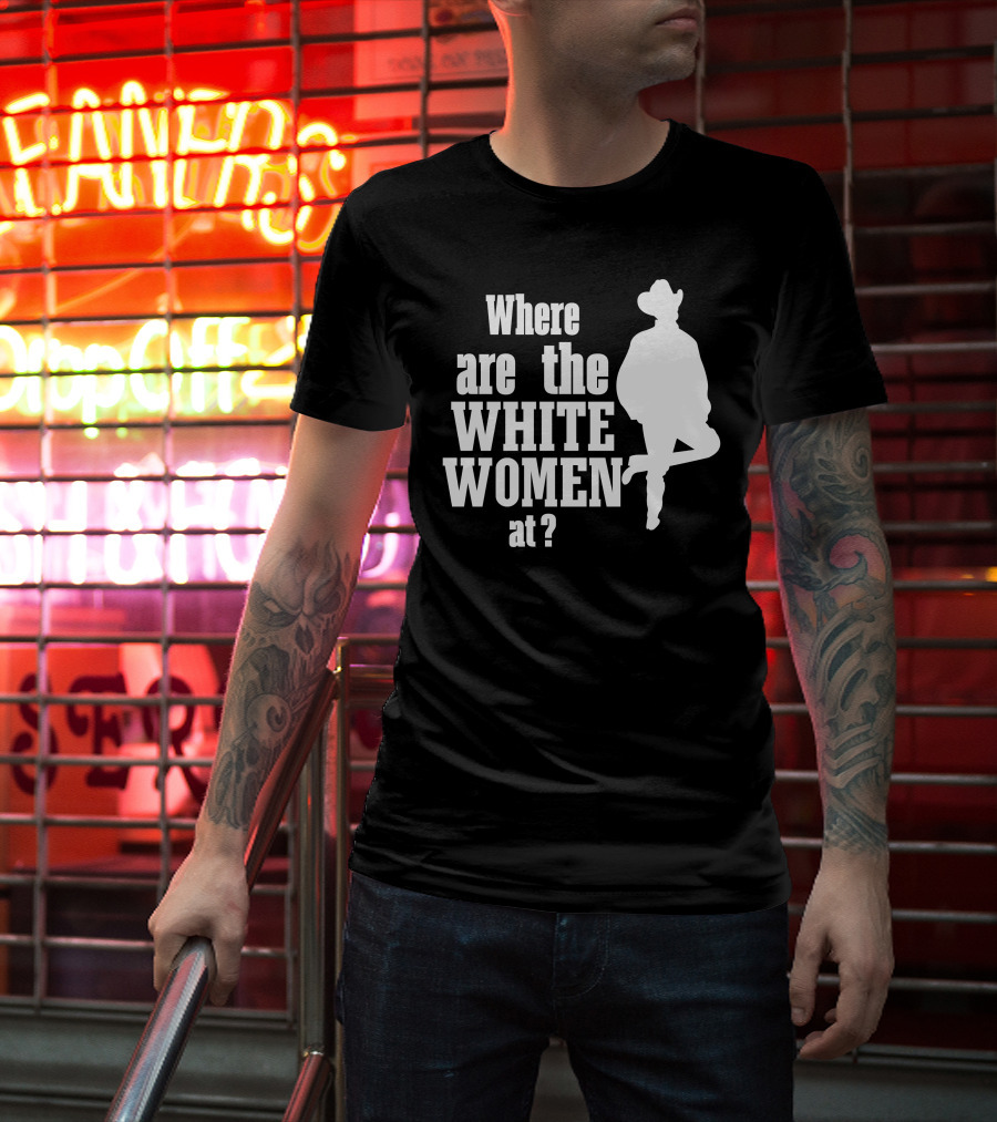 Where Are The White Women At Cowboy T-Shirt