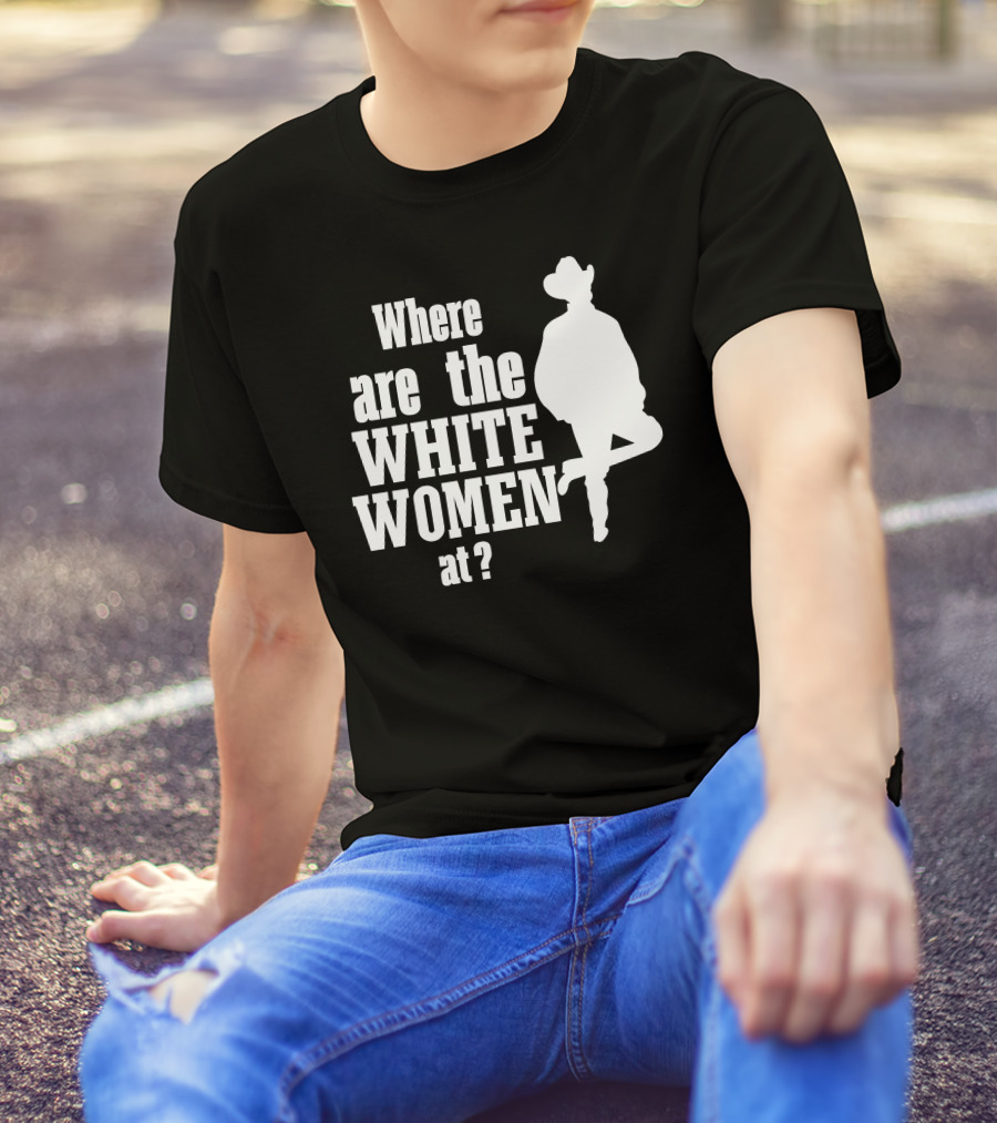 Where Are The White Women At Cowboy T-Shirt