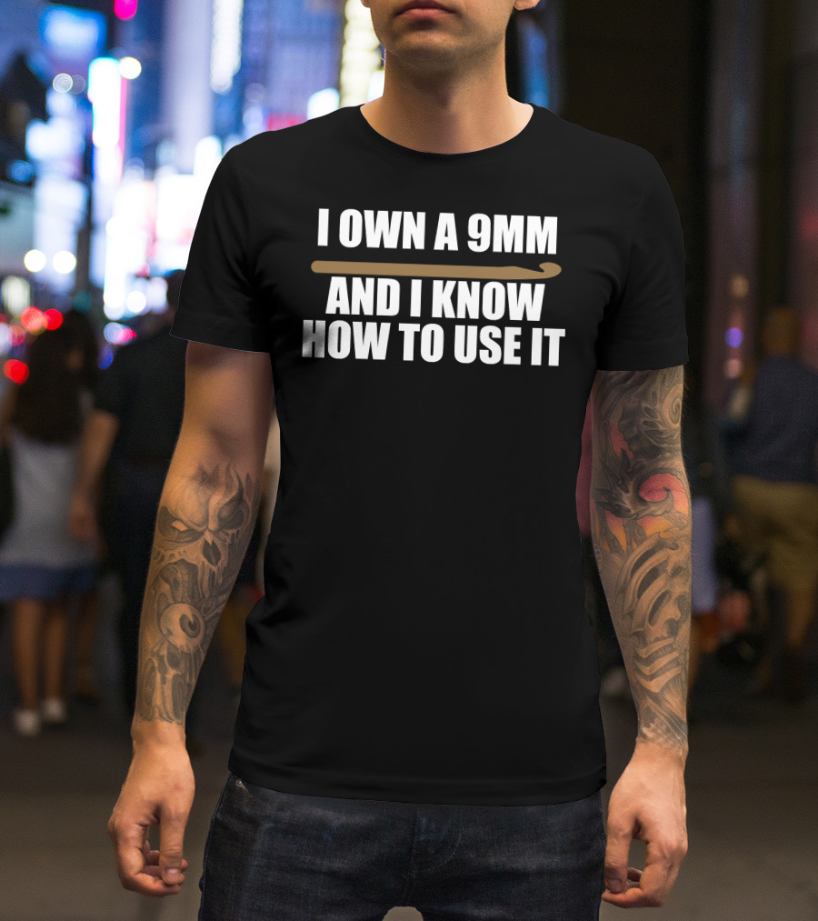 I Own A 9Mm And I Know How To Use It Crochet Hook T-Shirt