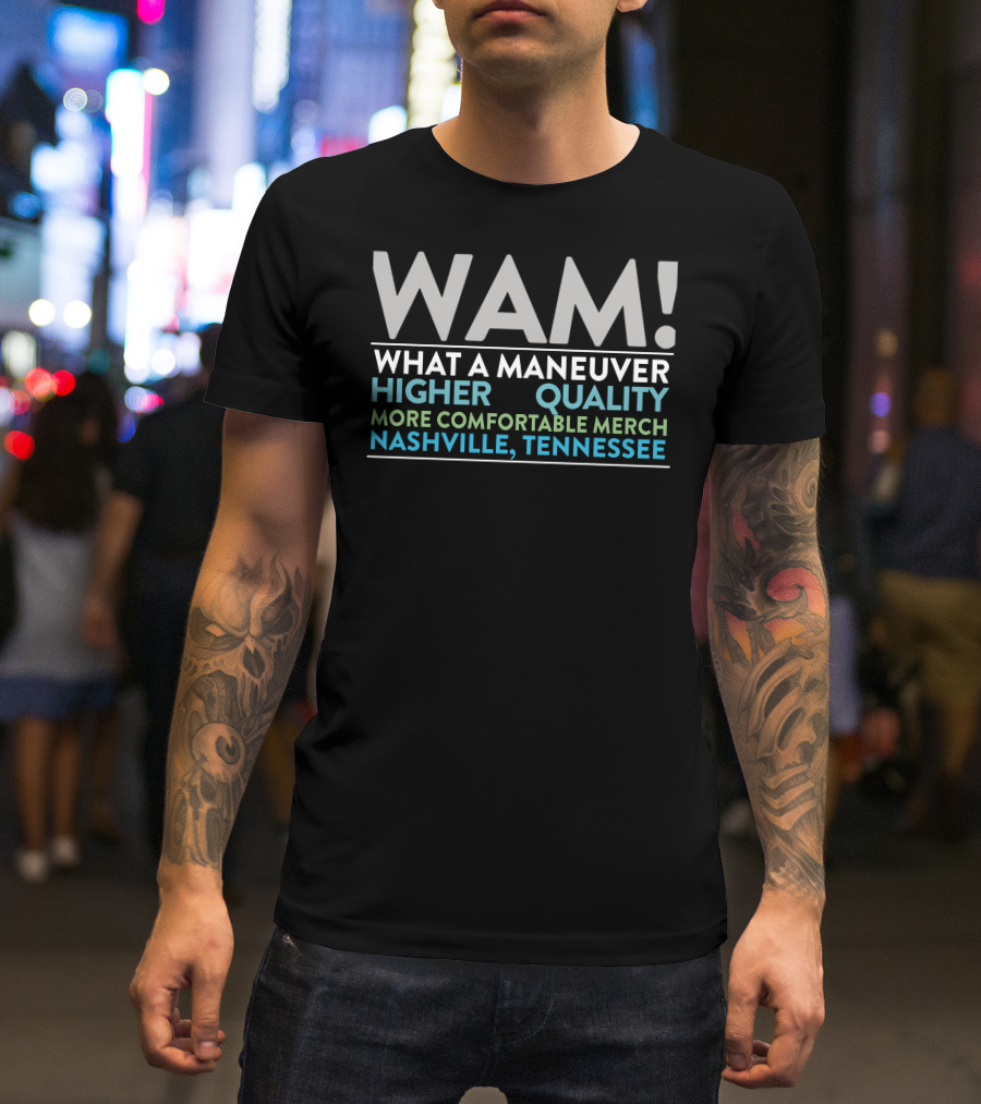 WAM What A Maneuver Higher Quality More Comfortable Merch Nashville Tennessee T-Shirt