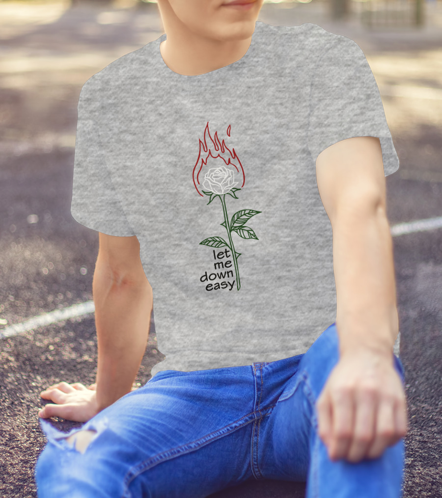 Let Me Down Easy Burning Rose Flame T-Shirt