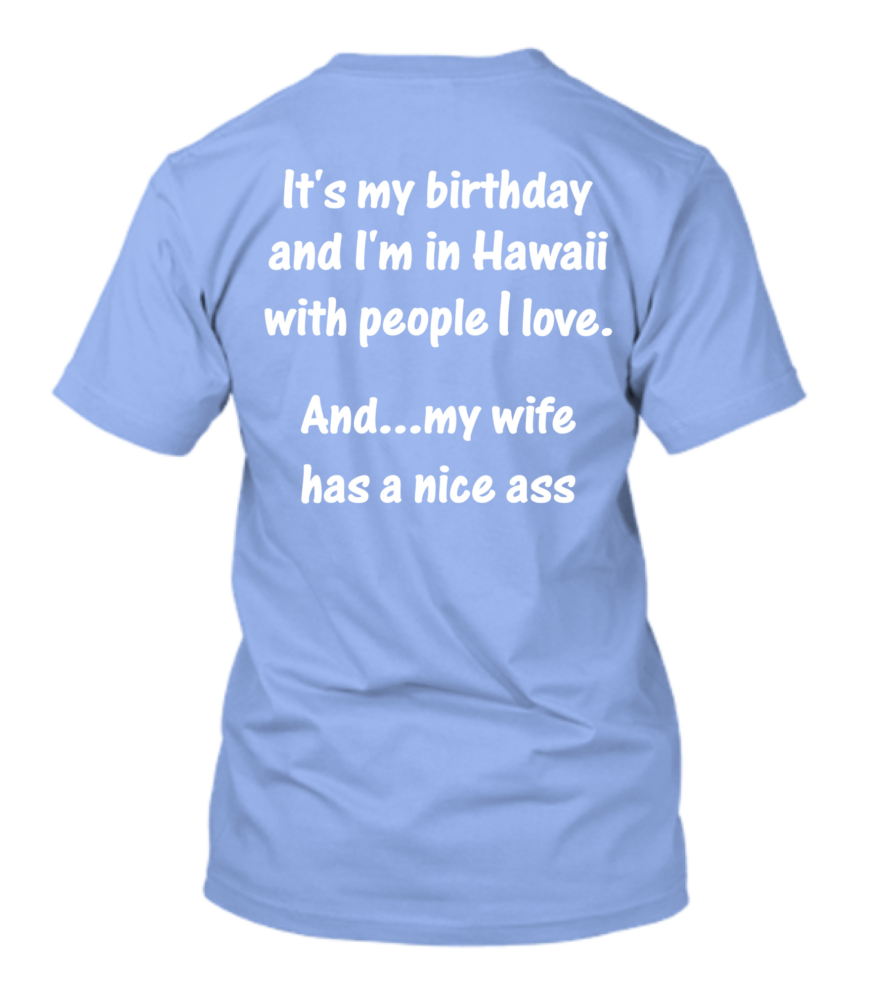 It's My Birthday I'm In Hawaii With People I Love My Wife Has A Nice Ass T-Shirt