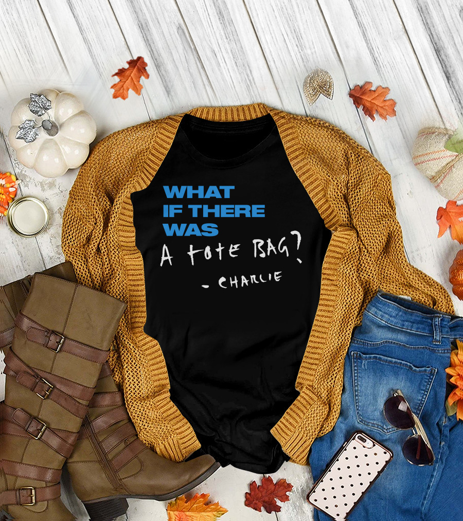 What If There Was A Tote Bag - Charlie T-Shirt