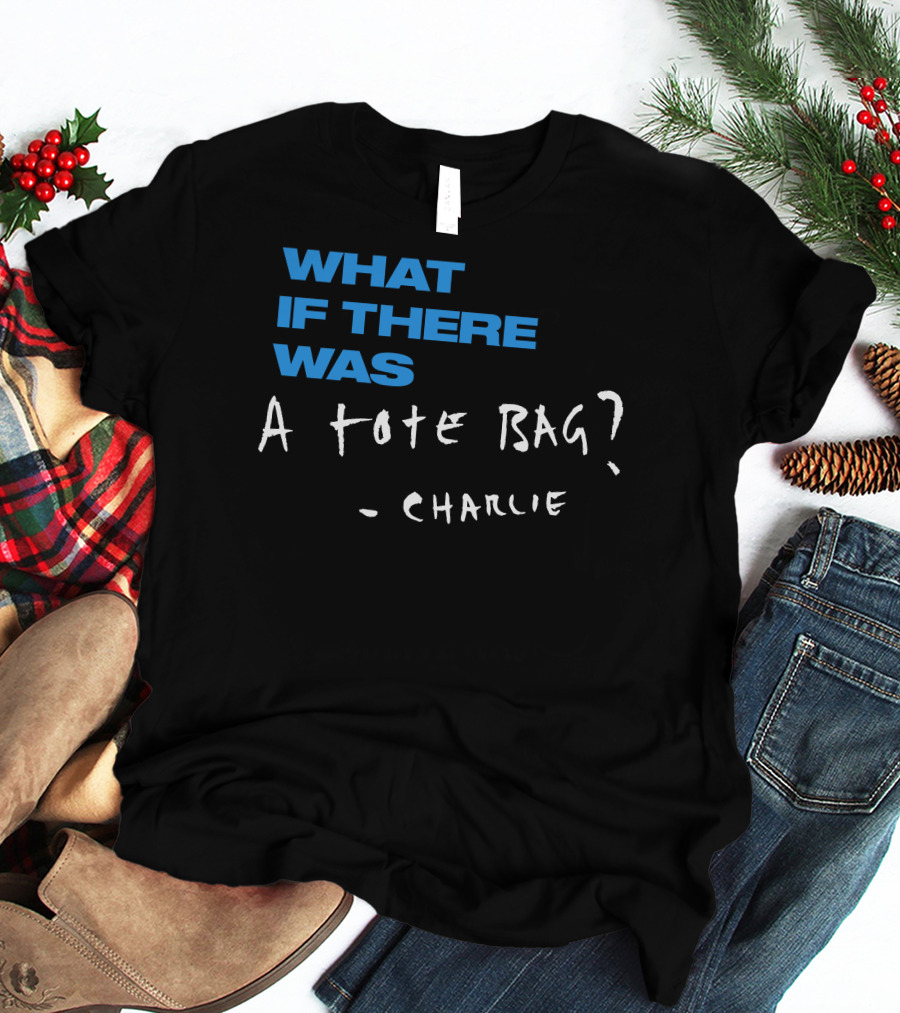 What If There Was A Tote Bag - Charlie T-Shirt