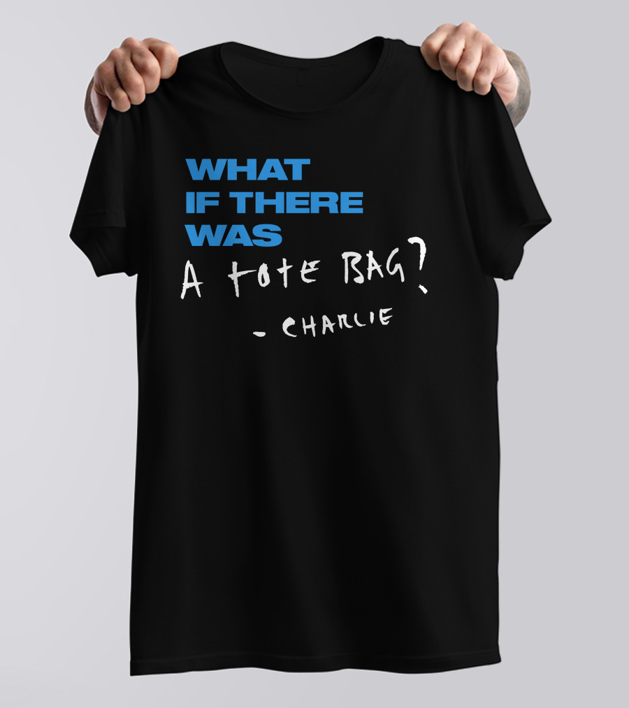 What If There Was A Tote Bag - Charlie T-Shirt