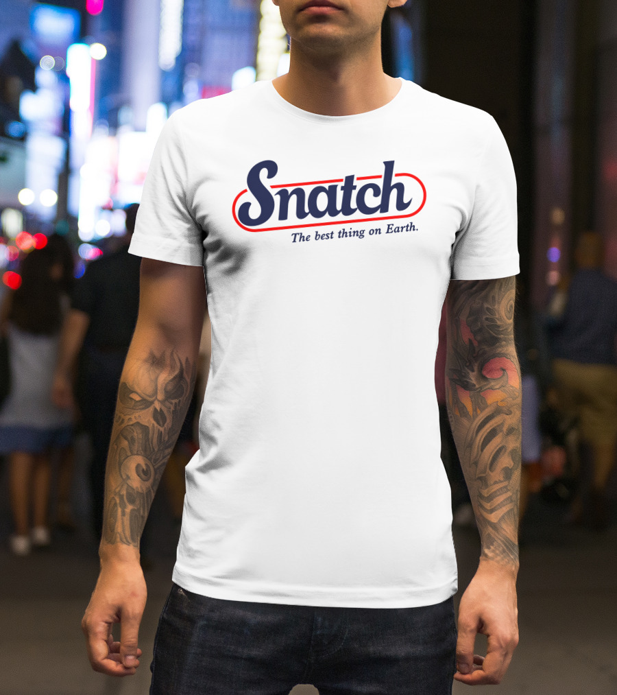 Snatch The Best Thing On Earth Logo Inspired By Known Hard-Hitting Styles T-Shirt