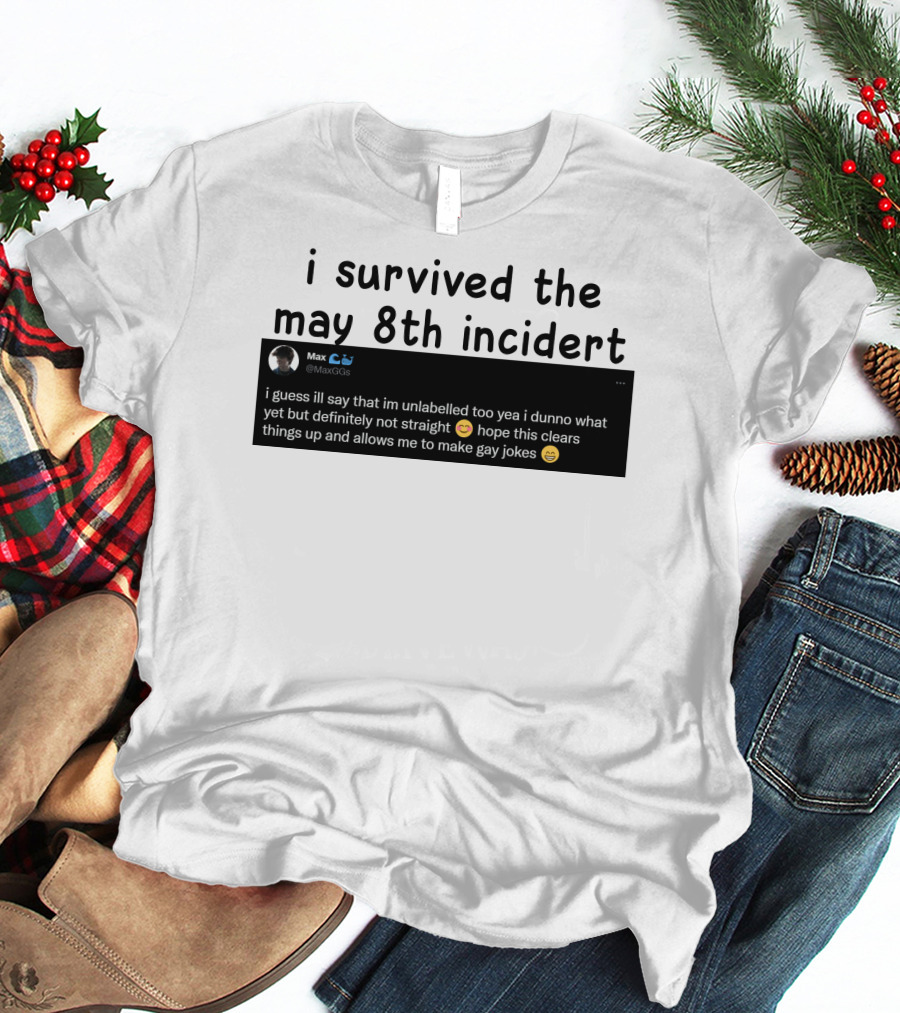I Survived The May 8th Incident Max Unlabelled Not Straight Gay Jokes T-Shirt
