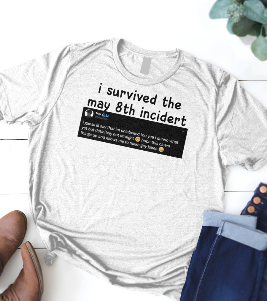 I Survived The May 8th Incident Max Unlabelled Not Straight Gay Jokes T-Shirt