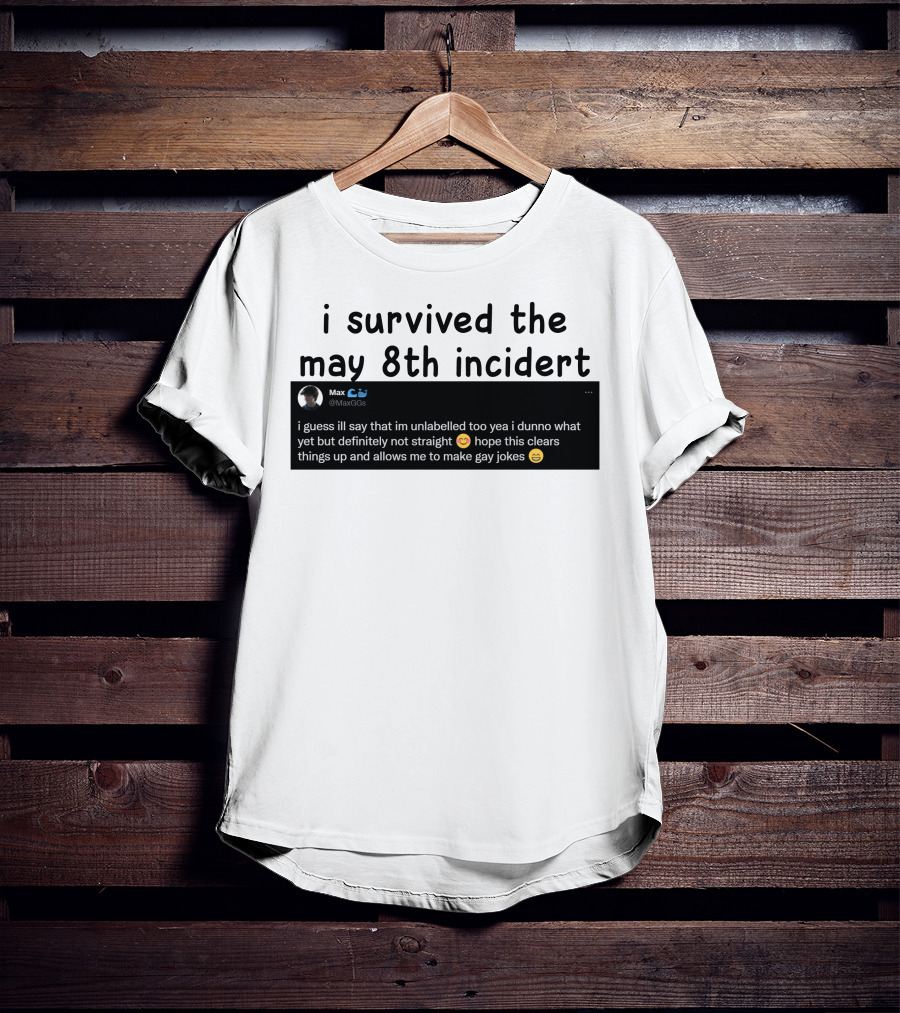 I Survived The May 8th Incident Max Unlabelled Not Straight Gay Jokes T-Shirt