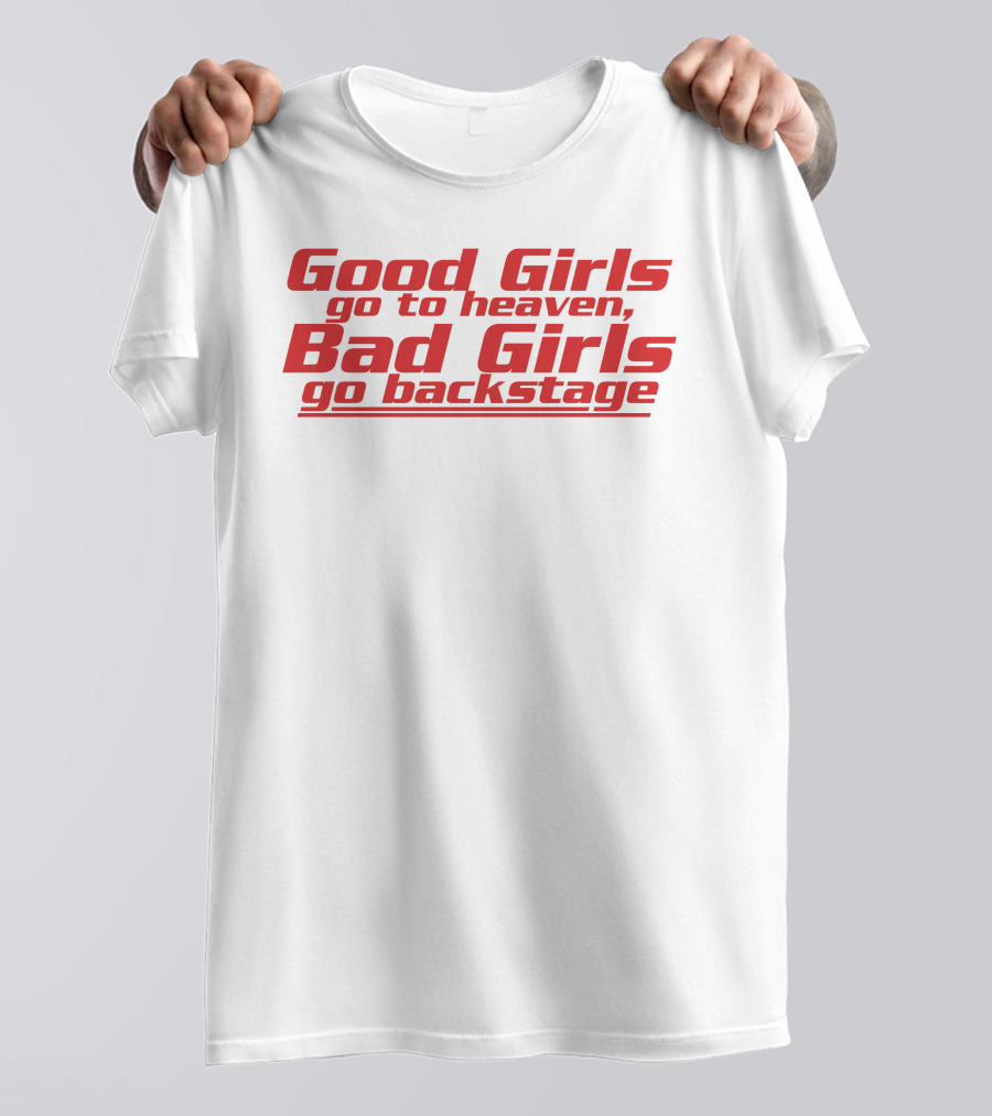 Dababydani Good Girls Go To Heaven Bad Girls Go Backstage T-Shirt