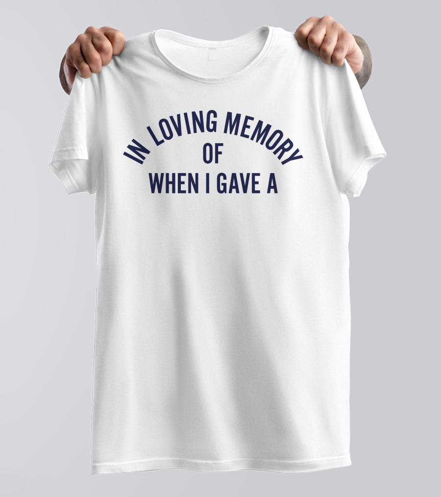 In Loving Memory Of When I Gave A T-Shirt