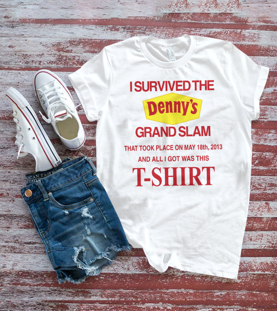 I Survived The Denny's Grand Slam That Took Place On May 18th 2013 And All I Got Was This T-Shirt