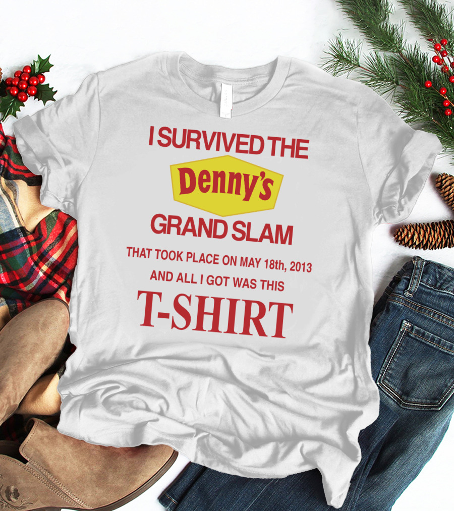 I Survived The Denny's Grand Slam That Took Place On May 18th 2013 And All I Got Was This T-Shirt