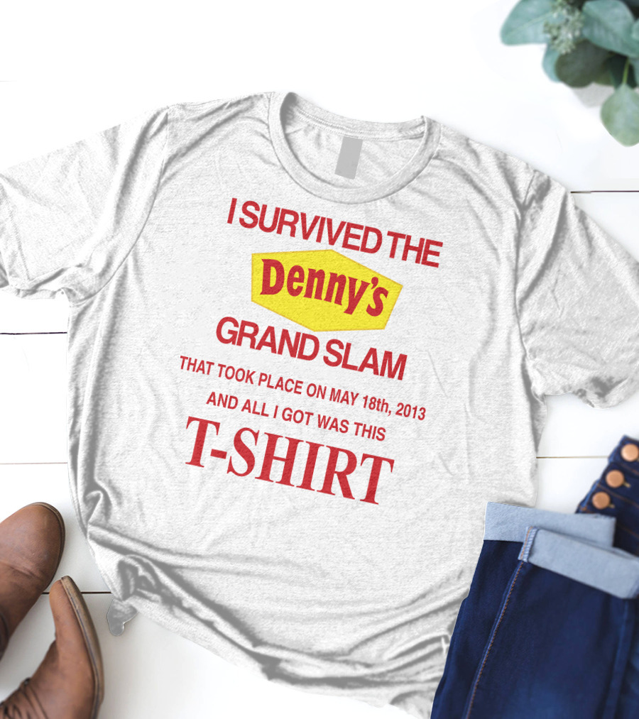 I Survived The Denny's Grand Slam That Took Place On May 18th 2013 And All I Got Was This T-Shirt
