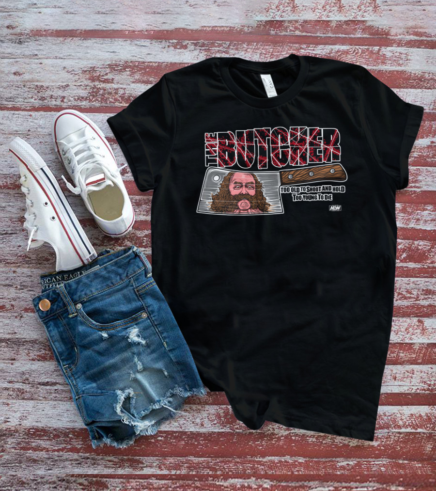 The Butcher: Too Old To Shoot And Hold, Too Young To Die AEW Bunkhouse Butch T-Shirt