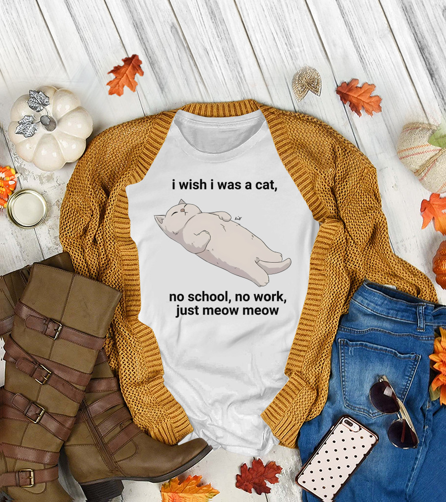 Wholesomememes I Wish I Was A Cat No School No Work Just Meow Meow Relaxing Cat Image T-Shirt