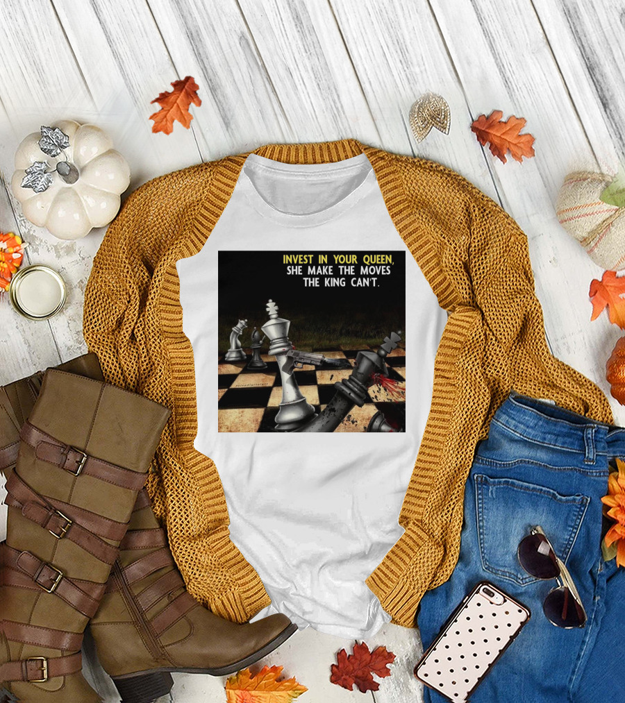 Invest In Your Queen She Make The Moves The King Can't Chess Piece Conflict T-Shirt