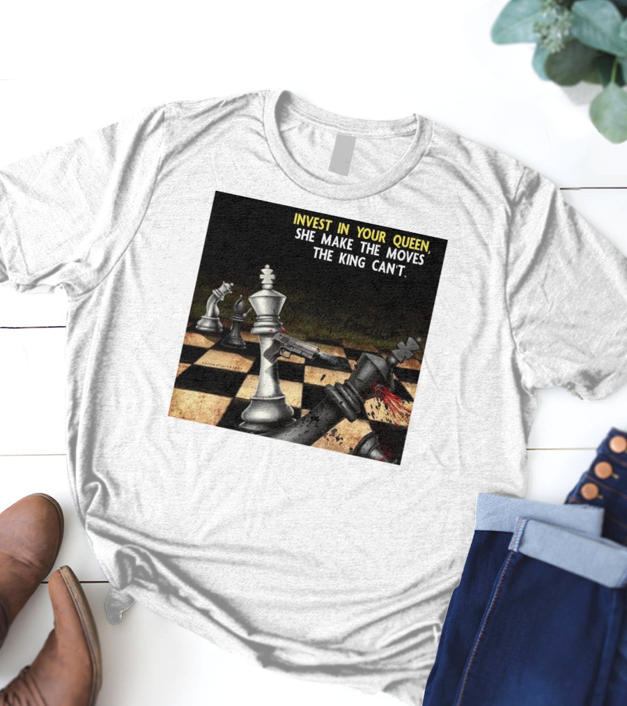 Invest In Your Queen She Make The Moves The King Can't Chess Piece Conflict T-Shirt