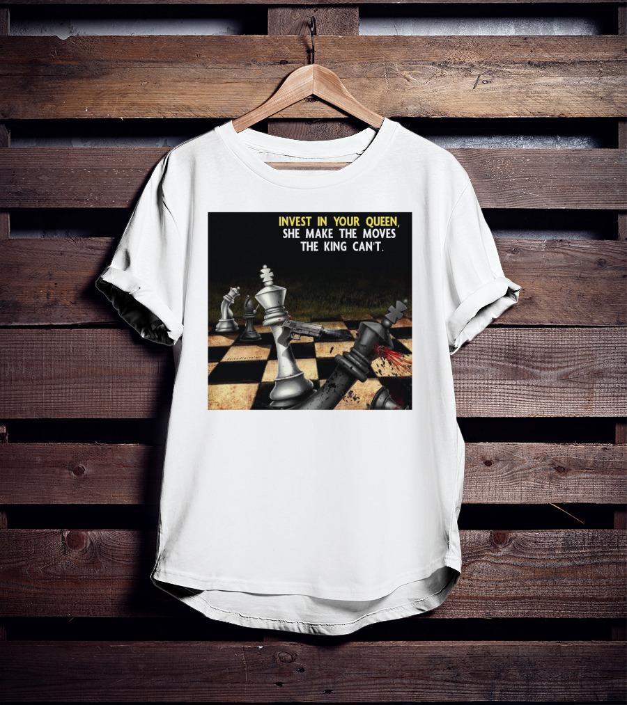 Invest In Your Queen She Make The Moves The King Can't Chess Piece Conflict T-Shirt