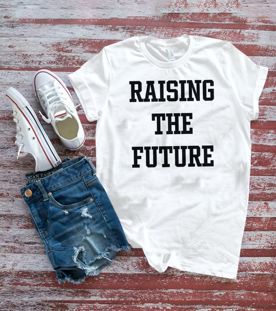 RAISING THE FUTURE T-Shirt