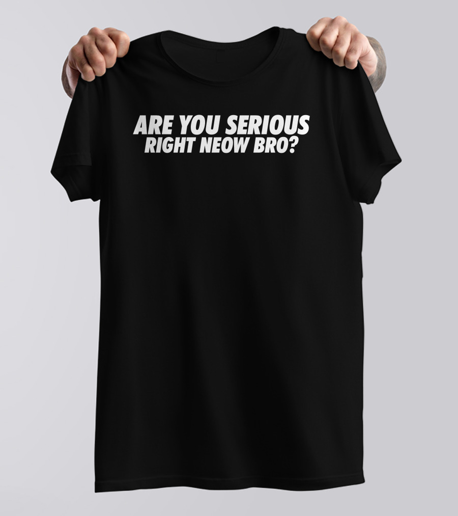 Are You Serious Right Neow Bro Meme Phrase T-Shirt