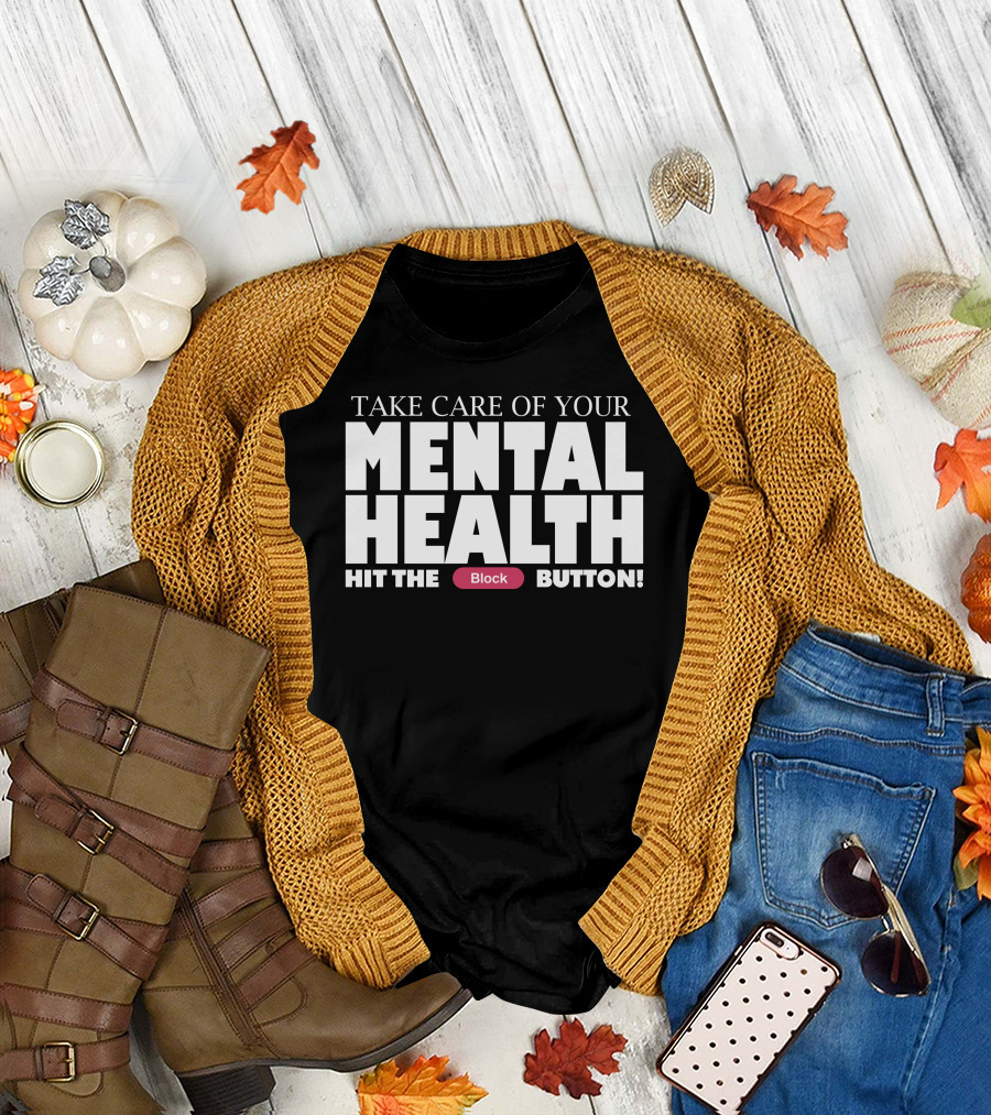 Take Care Of Your Mental Health Hit The Block Button T-Shirt