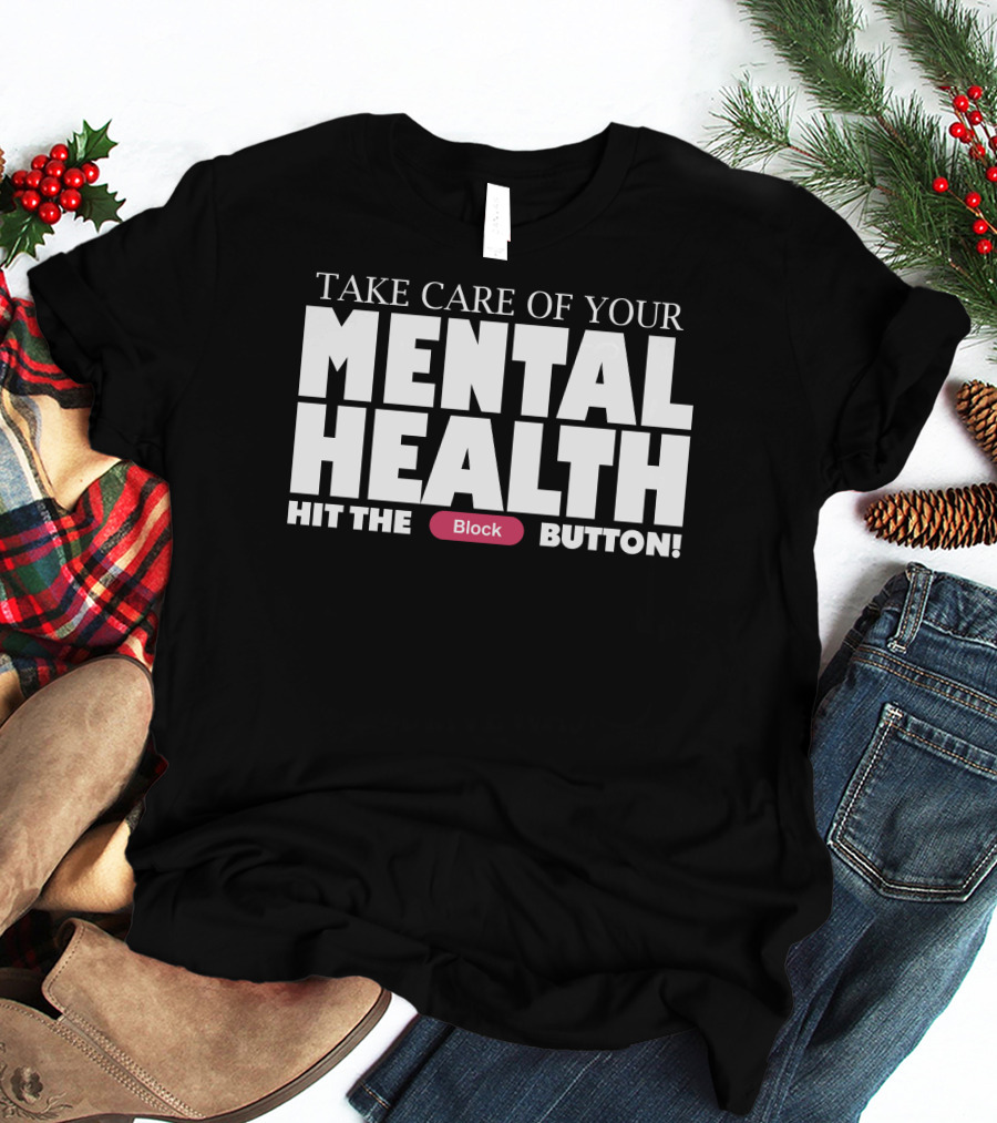 Take Care Of Your Mental Health Hit The Block Button T-Shirt