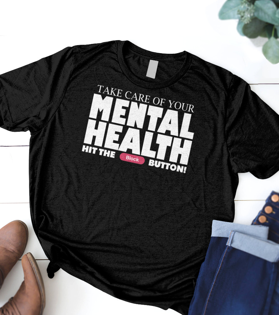 Take Care Of Your Mental Health Hit The Block Button T-Shirt