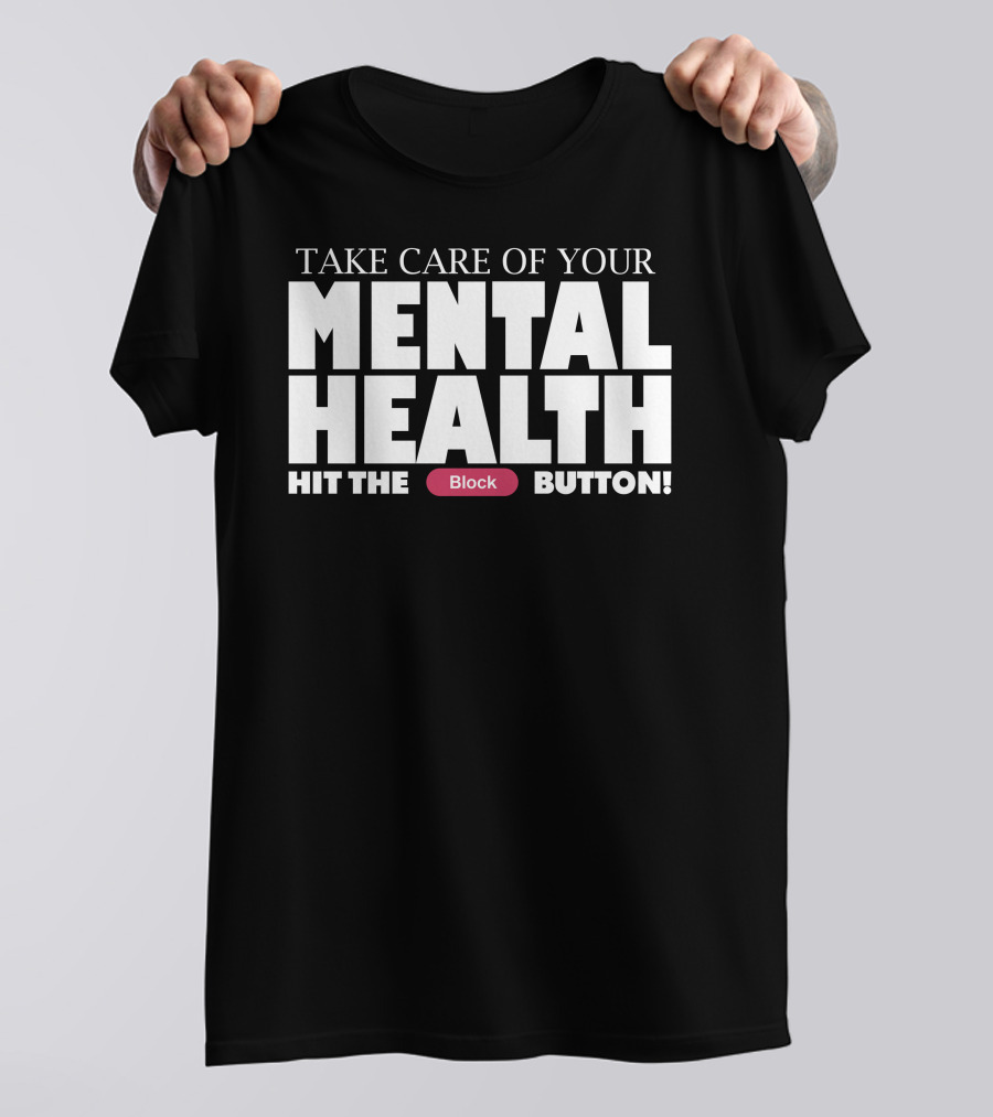 Take Care Of Your Mental Health Hit The Block Button T-Shirt