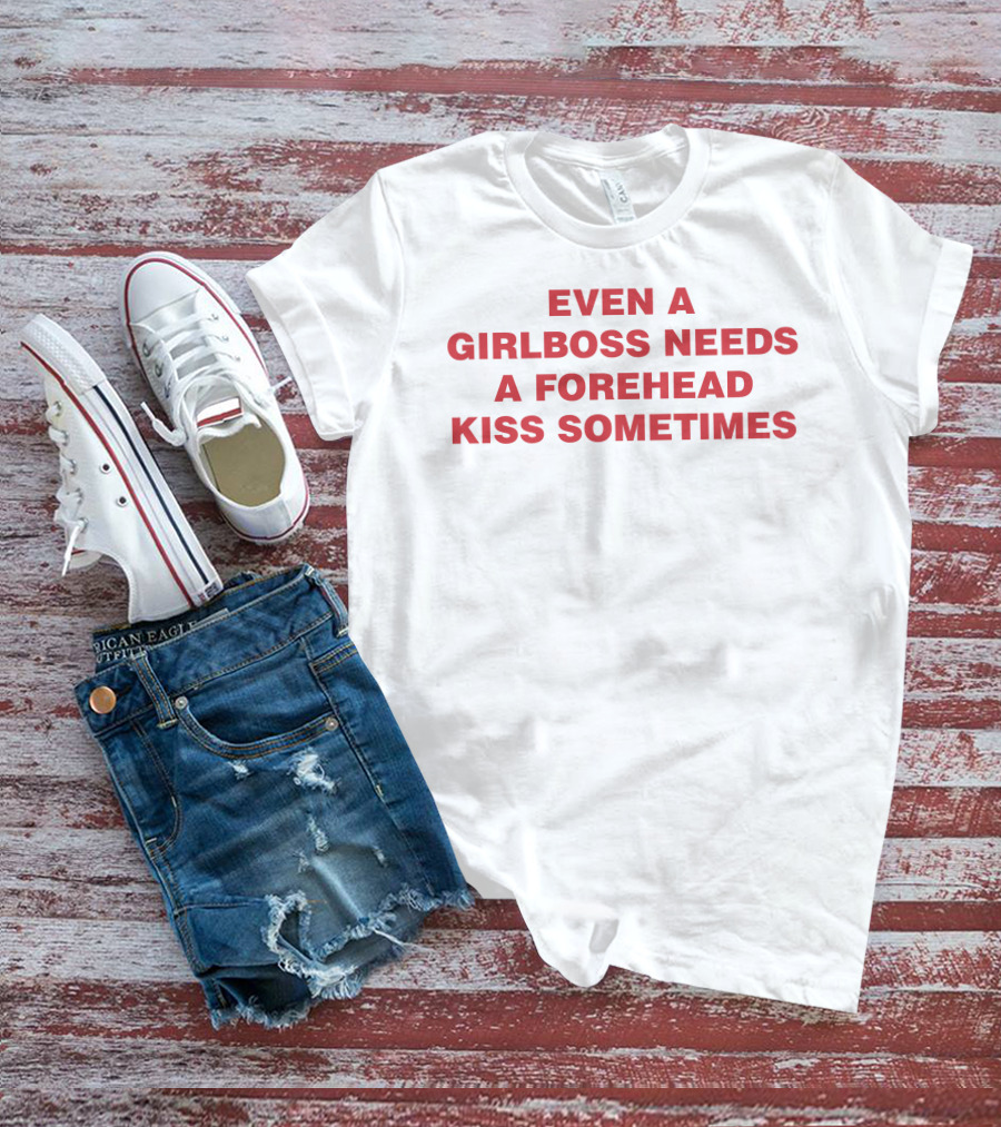 Even A Girlboss Needs A Forehead Kiss Sometimes T-Shirt