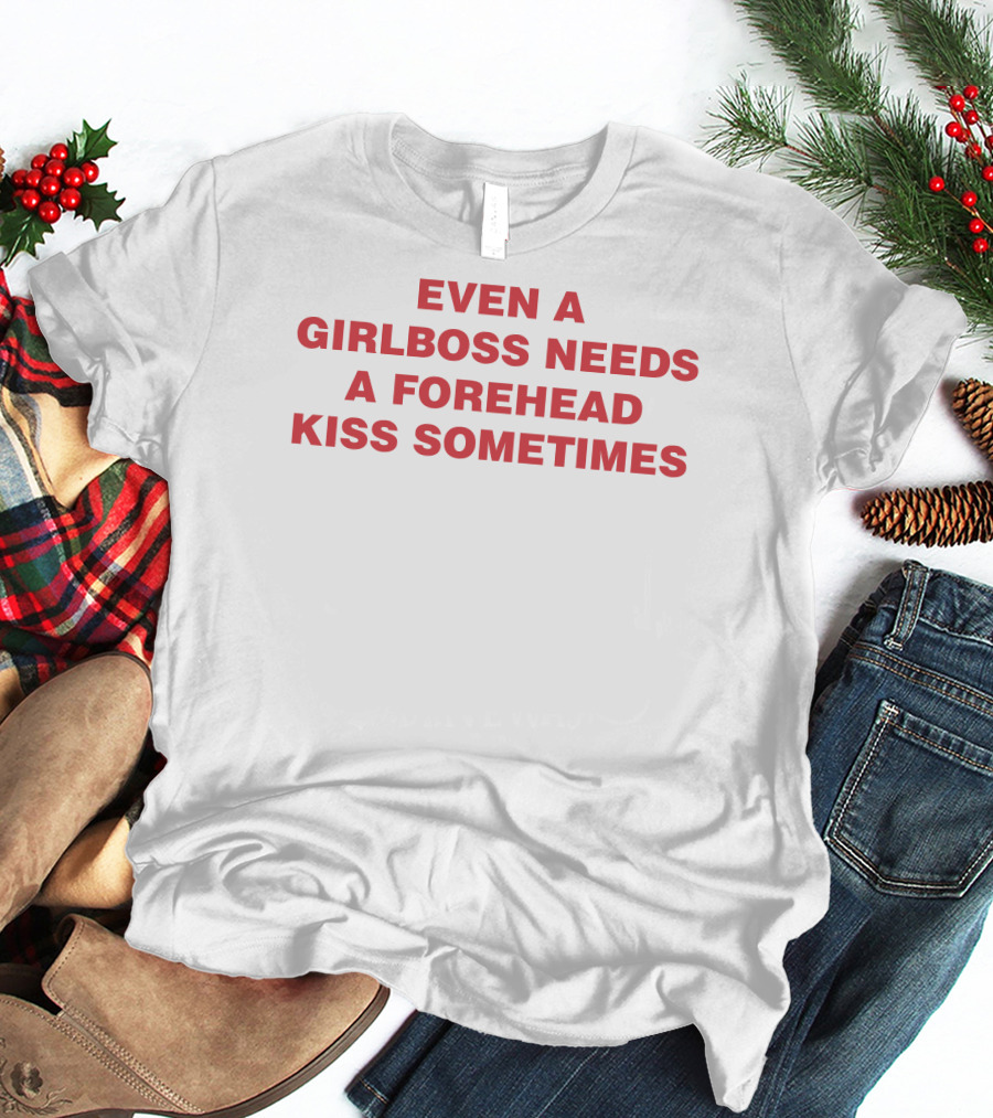 Even A Girlboss Needs A Forehead Kiss Sometimes T-Shirt