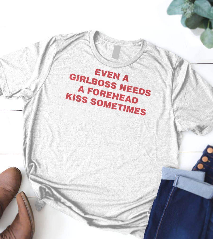 Even A Girlboss Needs A Forehead Kiss Sometimes T-Shirt