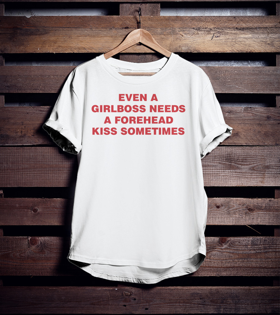 Even A Girlboss Needs A Forehead Kiss Sometimes T-Shirt
