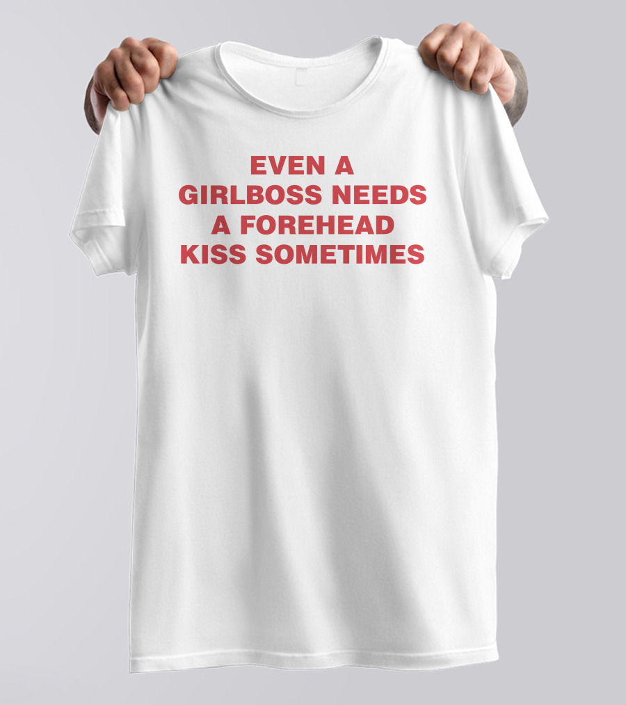 Even A Girlboss Needs A Forehead Kiss Sometimes T-Shirt