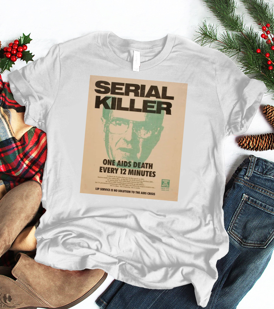 Serial Killer George Bush One Aids Death Every 12 Minutes Lip Service Is No Solution To The AIDS Crisis T-Shirt