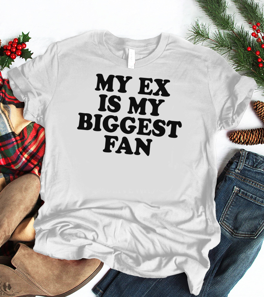My Ex Is My Biggest Fan T-Shirt