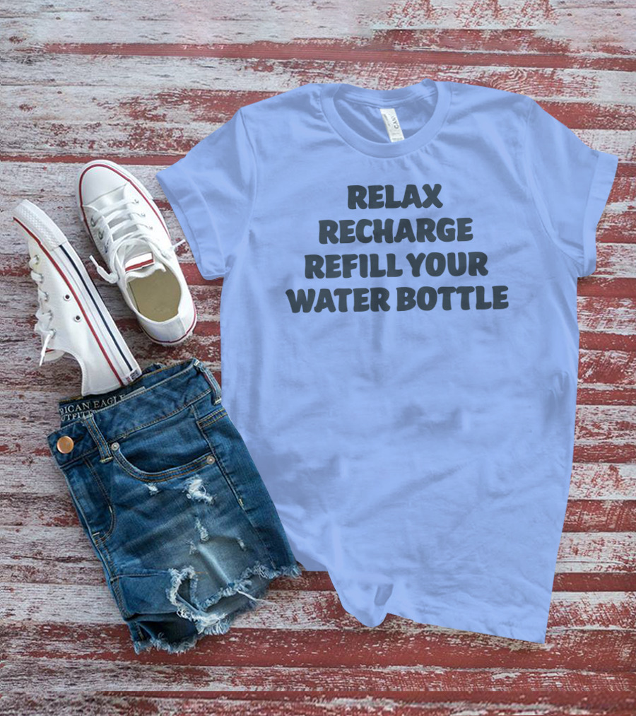 Relax Recharge Refill Your Water Bottle T-Shirt