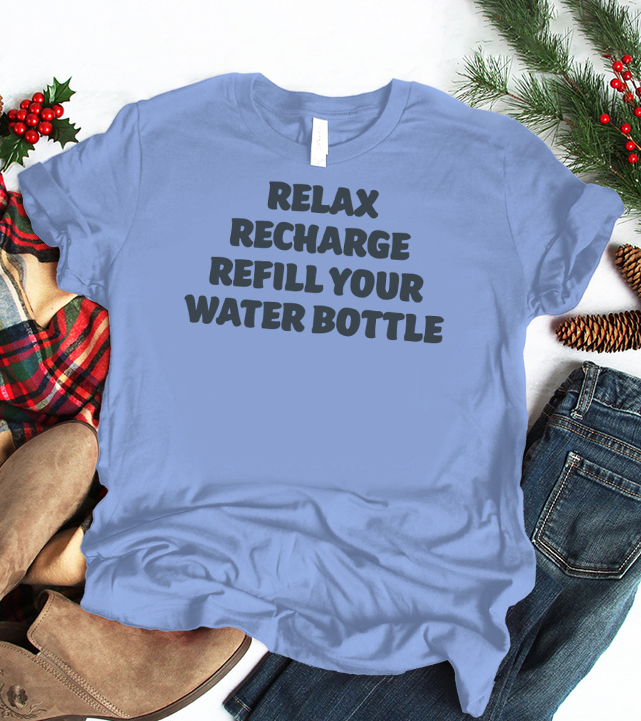 Relax Recharge Refill Your Water Bottle T-Shirt